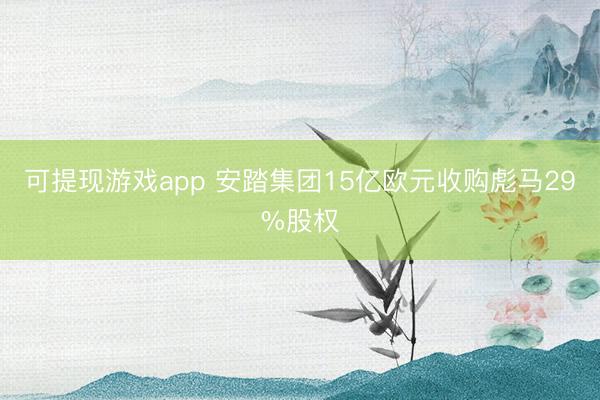 可提现游戏app 安踏集团15亿欧元收购彪马29%股权