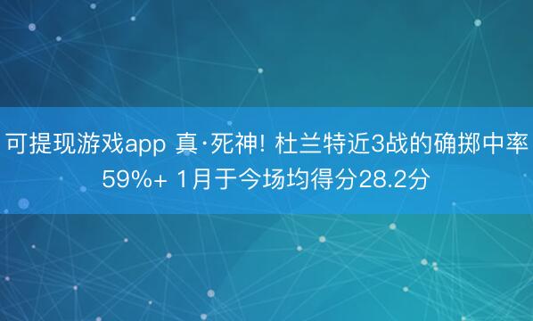 可提现游戏app 真·死神! 杜兰特近3战的确掷中率59%+ 1月于今场均得分28.2分