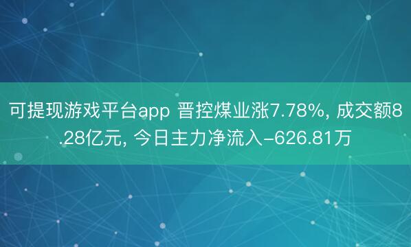 可提现游戏平台app 晋控煤业涨7.78%, 成交额8.28亿元, 今日主力净流入-626.81万