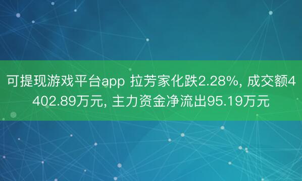 可提现游戏平台app 拉芳家化跌2.28%, 成交额4402.89万元, 主力资金净流出95.19万元