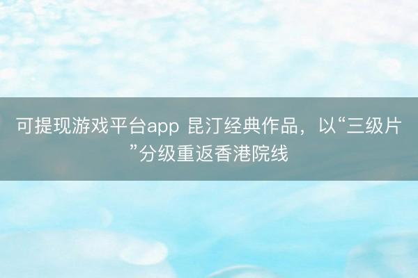 可提现游戏平台app 昆汀经典作品，以“三级片”分级重返香港院线