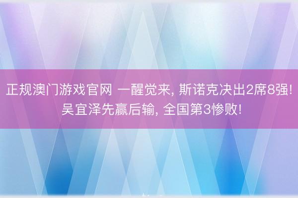正规澳门游戏官网 一醒觉来， 斯诺克决出2席8强! 吴宜泽先赢后输， 全国第3惨败!