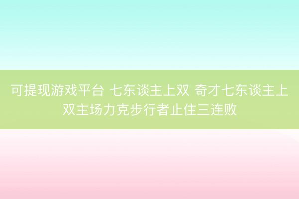 可提现游戏平台 七东谈主上双 奇才七东谈主上双主场力克步行者止住三连败
