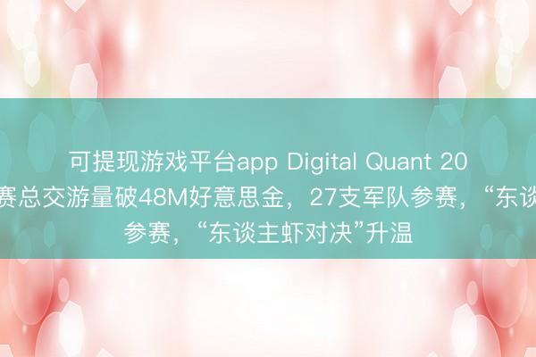 可提现游戏平台app Digital Quant 2026 量化交游大赛总交游量破48M好意思金，27支军队参赛，“东谈主虾对决”升温