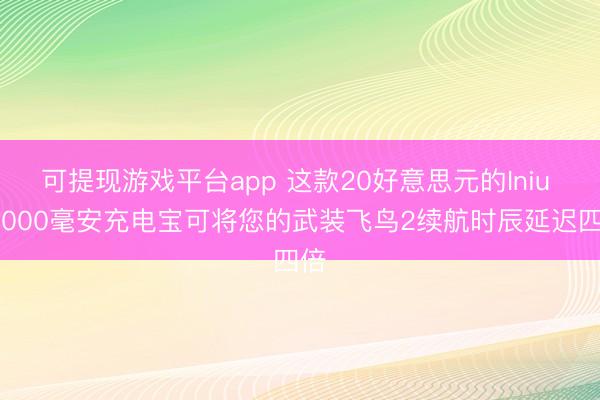 可提现游戏平台app 这款20好意思元的Iniu 20000毫安充电宝可将您的武装飞鸟2续航时辰延迟四倍