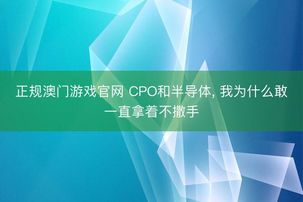正规澳门游戏官网 CPO和半导体， 我为什么敢一直拿着不撒手