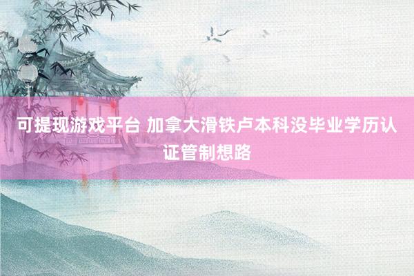 可提现游戏平台 加拿大滑铁卢本科没毕业学历认证管制想路