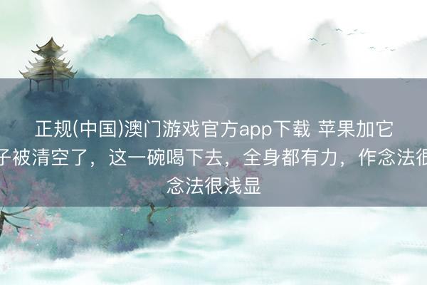 正规(中国)澳门游戏官方app下载 苹果加它,肚子被清空了,这一碗喝下去,全身都有力,作念法很浅显