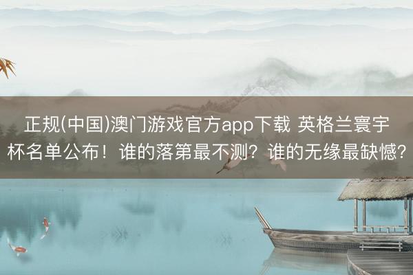 正规(中国)澳门游戏官方app下载 英格兰寰宇杯名单公布!谁的落第最不测?谁的无缘最缺憾?
