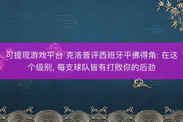 可提现游戏平台 克洛普评西班牙平佛得角: 在这个级别， 每支球队皆有打败你的后劲